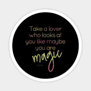 Take a lover who looks at you like maybe you are magic Magnet